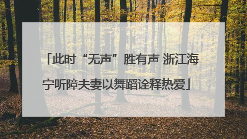 此时“无声”胜有声 浙江海宁听障夫妻以舞蹈诠释热爱