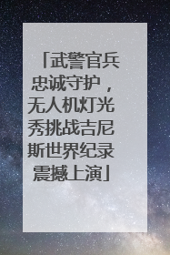武警官兵忠诚守护，无人机灯光秀挑战吉尼斯世界纪录震撼上演