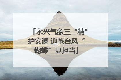 永兴气象三“精”护安澜 迎战台风“蝴蝶”显担当