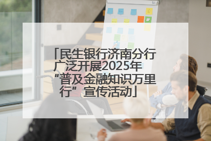 民生银行济南分行广泛开展2025年“普及金融知识万里行”宣传活动