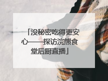 没秘密吃得更安心——探访浣熊食堂后厨直播
