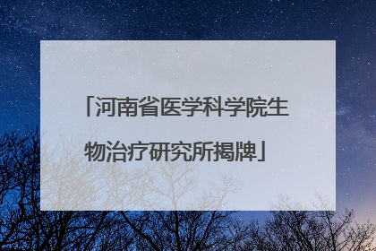 河南省医学科学院生物治疗研究所揭牌