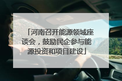 河南召开能源领域座谈会，鼓励民企参与能源投资和项目建设