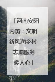 河南安阳内黄：文明新风润乡村 志愿服务暖人心
