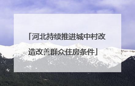 河北持续推进城中村改造改善群众住房条件