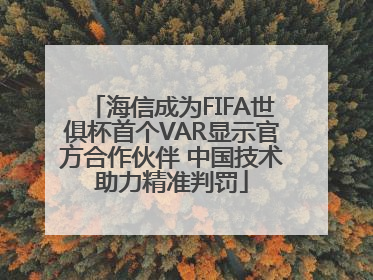 海信成为FIFA世俱杯首个VAR显示官方合作伙伴 中国技术助力精准判罚