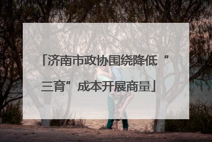 济南市政协围绕降低“三育”成本开展商量