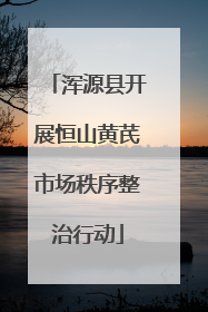 浑源县开展恒山黄芪市场秩序整治行动