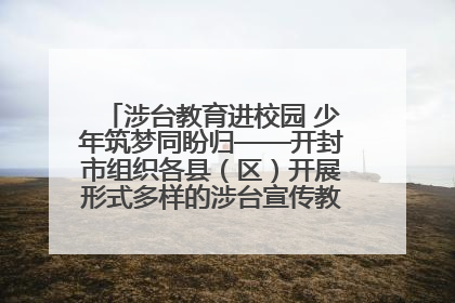涉台教育进校园 少年筑梦同盼归——开封市组织各县（区）开展形式多样的涉台宣传教育进校园活动
