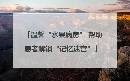 温馨“水果病房” 帮助患者解锁“记忆迷宫”