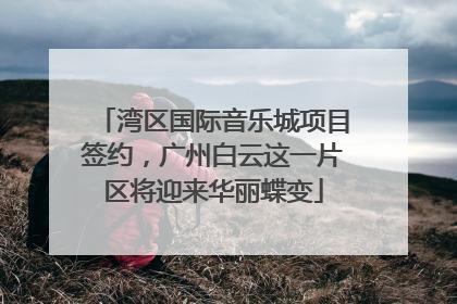 湾区国际音乐城项目签约，广州白云这一片区将迎来华丽蝶变
