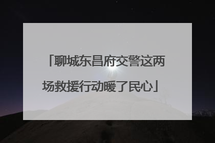 聊城东昌府交警这两场救援行动暖了民心