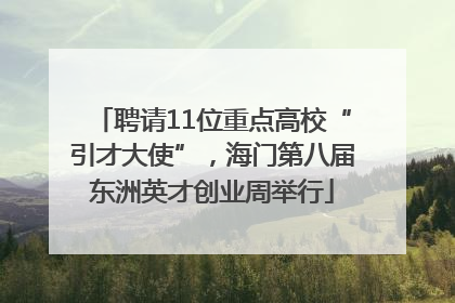 聘请11位重点高校“引才大使”，海门第八届东洲英才创业周举行