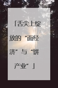 舌尖上绽放的“面经济”与“饼产业”