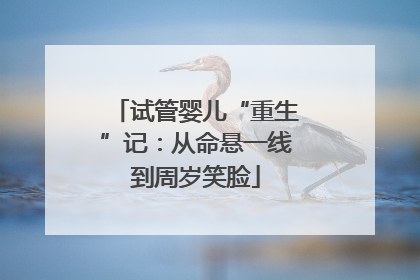 试管婴儿“重生”记：从命悬一线到周岁笑脸