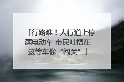 行路难！人行道上停满电动车 市民吐槽在这等车像“闯关”