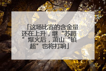 这场比赛的含金量还在上升，继“苏超”爆火后，萧山“镇超”也将打响