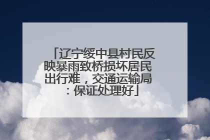 辽宁绥中县村民反映暴雨致桥损坏居民出行难，交通运输局：保证处理好