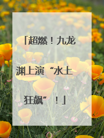 超燃！九龙渊上演“水上狂飙”！