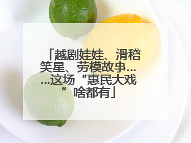 越剧娃娃、滑稽笑星、劳模故事……这场“惠民大戏”啥都有