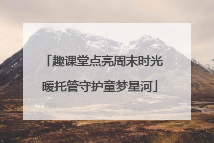 趣课堂点亮周末时光 暖托管守护童梦星河