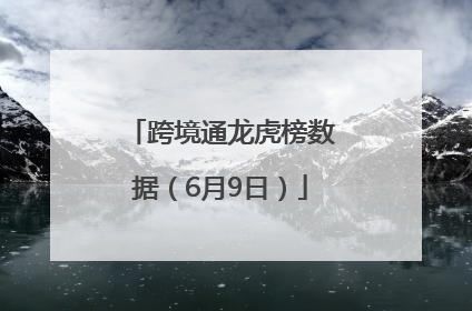 跨境通龙虎榜数据（6月9日）