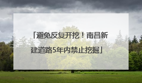 避免反复开挖！南昌新建道路5年内禁止挖掘