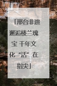 邢台非遗邂逅楼兰瑰宝 千年文化“活”在指尖