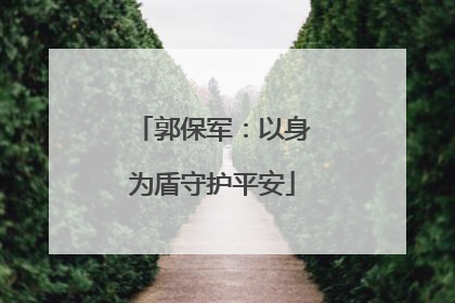 郭保军：以身为盾守护平安