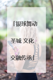 银球舞动圣城 文化交融传承