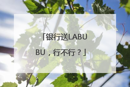 银行送LABUBU，行不行？