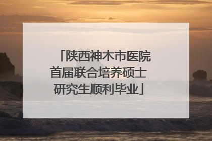 陕西神木市医院首届联合培养硕士研究生顺利毕业