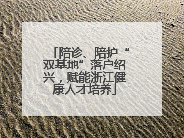 陪诊、陪护“双基地”落户绍兴，赋能浙江健康人才培养