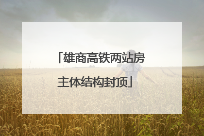 雄商高铁两站房主体结构封顶
