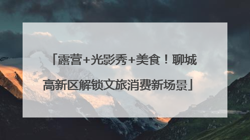 露营+光影秀+美食！聊城高新区解锁文旅消费新场景