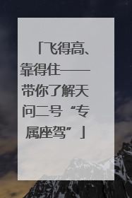 飞得高、靠得住——带你了解天问二号“专属座驾”