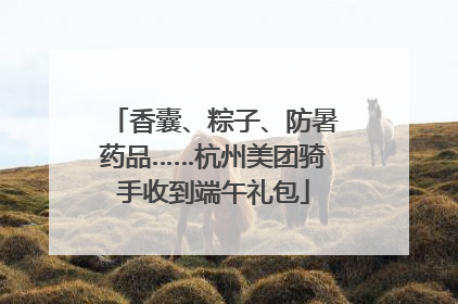 香囊、粽子、防暑药品……杭州美团骑手收到端午礼包
