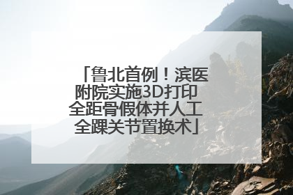 鲁北首例！滨医附院实施3D打印全距骨假体并人工全踝关节置换术