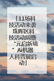 11场科技活动来袭 珠晖区科技活动周暨“元启新境”Ai机器人科普展启动