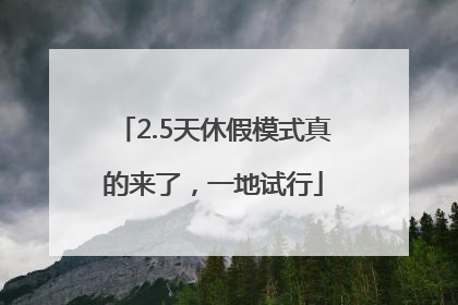 2.5天休假模式真的来了，一地试行