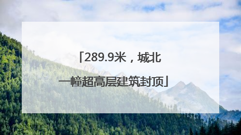 289.9米，城北一幢超高层建筑封顶