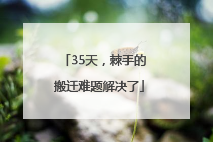 35天，棘手的搬迁难题解决了