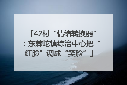 42村“情绪转换器”：东棘坨镇综治中心把“红脸”调成“笑脸”