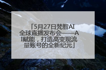 5月27日梵智AI全球直播发布会——AI赋能，打造高变现流量账号的全新纪元
