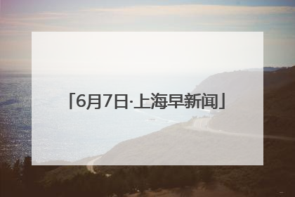 6月7日·上海早新闻