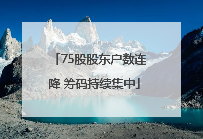 75股股东户数连降 筹码持续集中