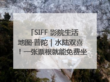 SIFF 影院生活地图·普陀｜水陆双喜！一张票根就能免费坐苏州河游船～