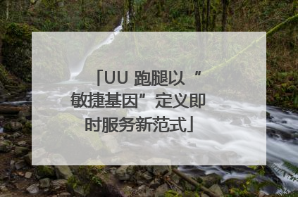 UU 跑腿以“敏捷基因”定义即时服务新范式